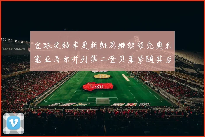 金球奖赔率更新凯恩继续领先奥利塞亚马尔并列第二登贝莱紧随其后
