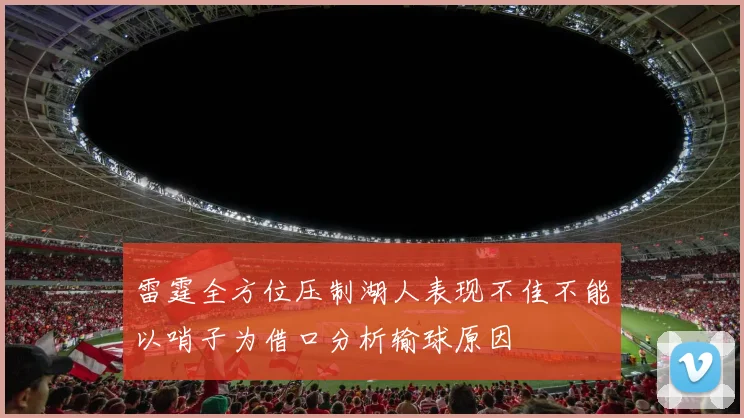 雷霆全方位压制湖人表现不佳不能以哨子为借口分析输球原因